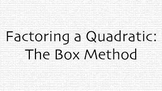 Factoring Using the Box Method