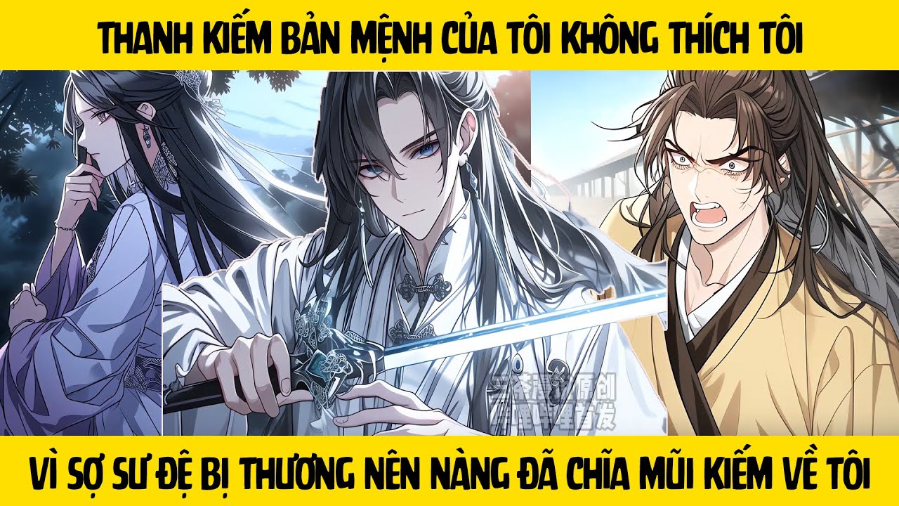 FULL Kiếm bản mệnh của tôi không thích tôi - vì sợ sư đệ bị thương nên nàng đã chĩa mũi kiếm về tôi