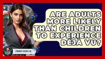 Are Adults More Likely Than Children to Experience Déjà Vu? - Strange Science HQ