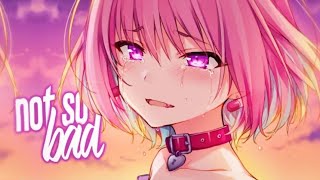 Nightcore - Not So Bad (Lyrics)