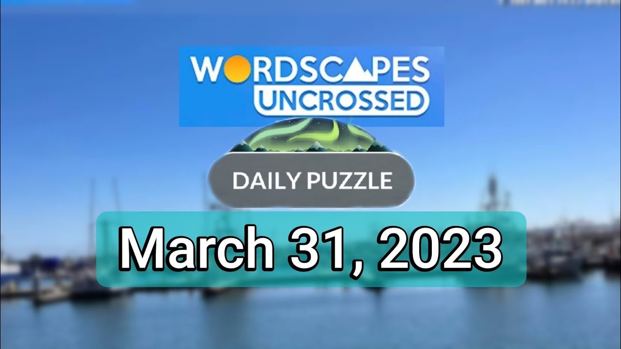 Wordscapes Uncrossed Daily Puzzle March 31, 2023 Answers Solution