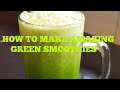 HOW TO MAKE AMAZING GREEN SMOOTHIES