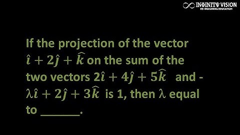 If the projection of the vector  𝒊 ̂+𝟐𝒋 ̂+(𝒌 ) ̂on the sum of the two vectors 2𝒊 ̂+𝟒𝒋 ̂+𝟓𝒌 ̂