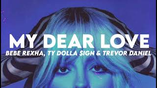 Bebe Rexha - My Dear Love ft. Ty Dolla $ign &amp; Trevor Daniel (Lyrics)