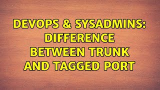 DevOps & SysAdmins: Difference between trunk and tagged port (5 Solutions!!)
