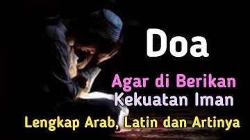 DOA AGAR DIBERIKAN KEKUATAN IMAN || Lengkap Arab, Latin dan Artinya