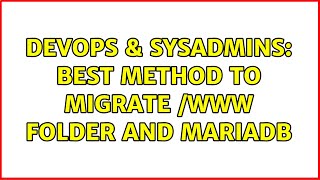 DevOps & SysAdmins: Best Method to Migrate /www Folder and mariadb