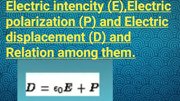 Electricity intencity(E), Electricity polarization (P) and Electric displacement (D) and Relation.