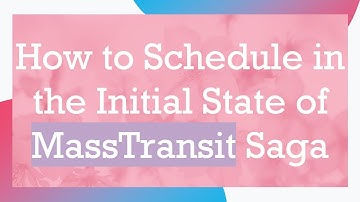 How to Schedule in the Initial State of MassTransit Saga