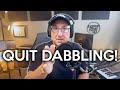 Quit Dabbling!