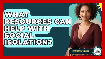 What Resources Can Help With Social Isolation? - PTSD Support Channel