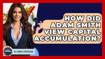 How Did Adam Smith View Capital Accumulation? - All About Capitalism
