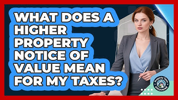 What Does A Higher Property Notice Of Value Mean For My Taxes? - Property Taxes Uncovered