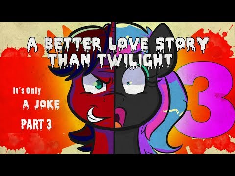 a-better-love-story-than-twilight-3:-it's-only-a-joke-[part-3]