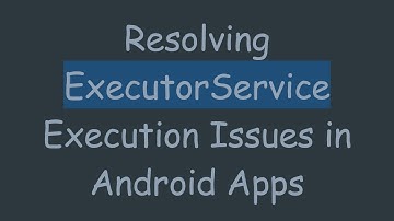 Resolving ExecutorService Execution Issues in Android Apps