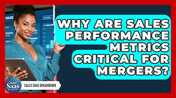 Why Are Sales Performance Metrics Critical For Mergers? - Sales Saas Breakdown