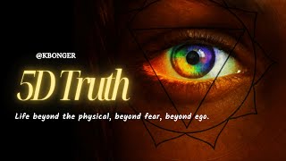 What Is 5D Truth? A Journey Beyond Fear, Ego, And Illusion I Spiritual Lessons I Kbonger