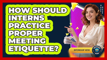 How Should Interns Practice Proper Meeting Etiquette? - Internship Hero