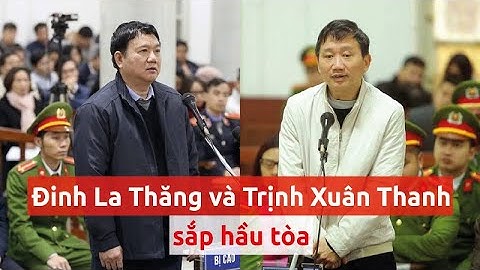 Trịnh Xuân Thanh sắp hầu tòa cùng bị án Đinh La Thăng - PLO