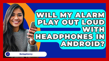 Will My Alarm Play Out Loud With Headphones In Android? - Be App Savvy