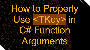 How to Properly Use TKey in C#  Function Arguments