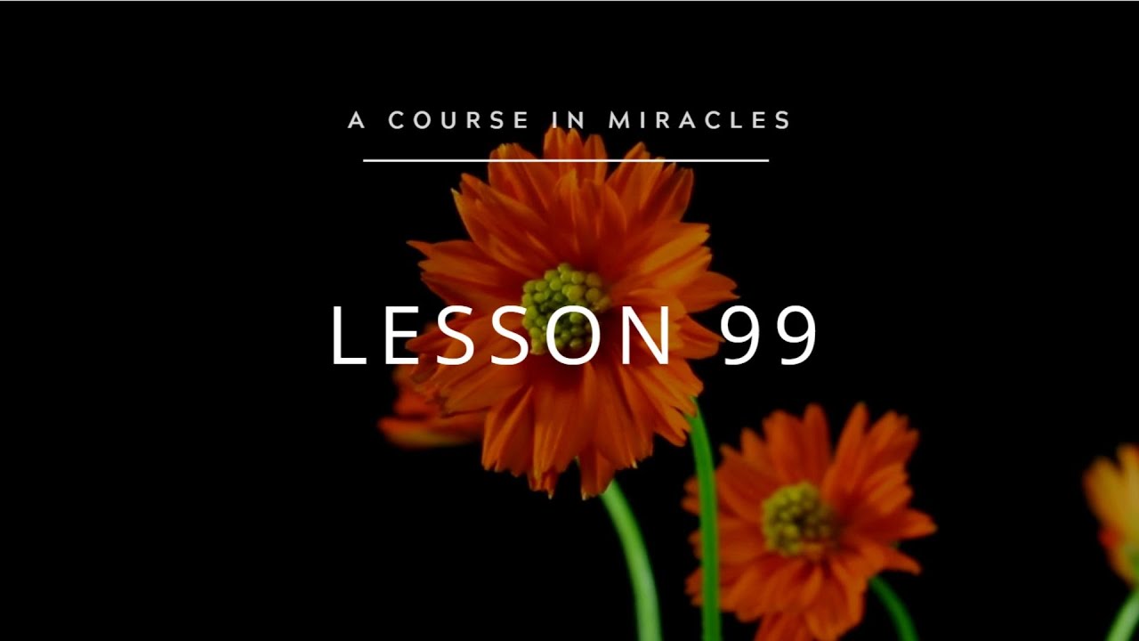A Course in Miracles: Lesson 99 - YouTube