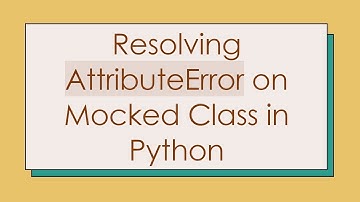 Resolving AttributeError on Mocked Class in Python