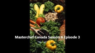 Masterchef Canada Season 6 Episode 3 Recap and Commentary