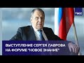 Выступление Сергея Лаврова на форуме "Новое знание"