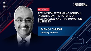 Express Computer | TechVision with Manoj Chugh | Episode 1