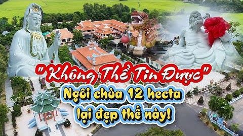 "Không thể tin được". Ngôi chùa 12 hecta lại đẹp thế này