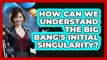 How Can We Understand The Big Bang