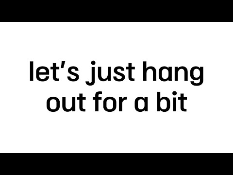 let&amp;#39;s just <strong>hang</strong> out for a bit