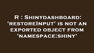 R Shinydashboard Restoreinput Is Not An Exported Object From Namespaceshiny