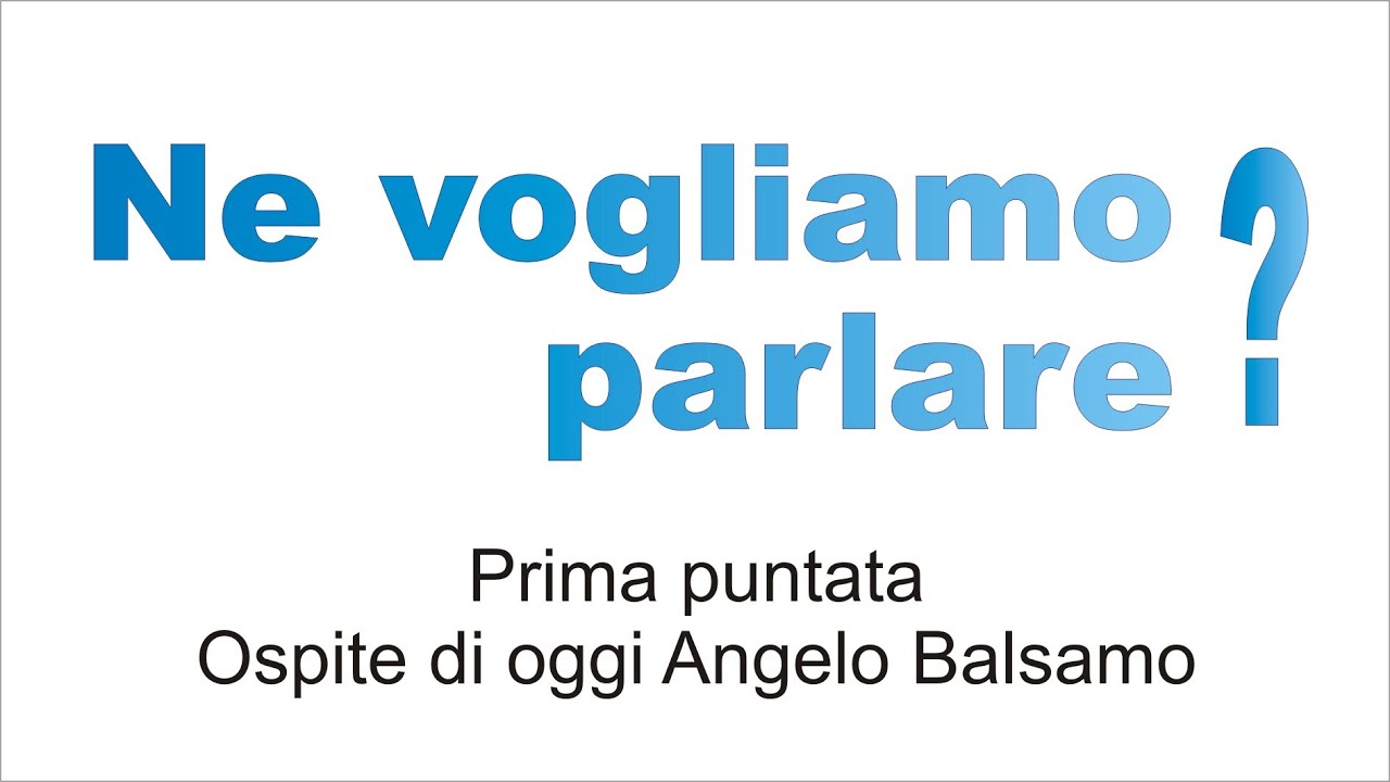 Ne vogliamo parlare? Ospite di oggi Angelo Balsamo - YouTube