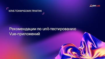 Клуб технических практик. Тема: Рекомендации по unit-тестированию Vue-приложений