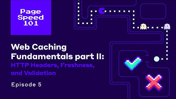 Web Caching 101 Part 2: HTTP Headers, Freshness, and Validation  (Page Speed 101, ep. 5)