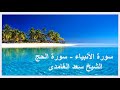 سورة الأنبياء سورة الحج الشيخ سعد الغامدى