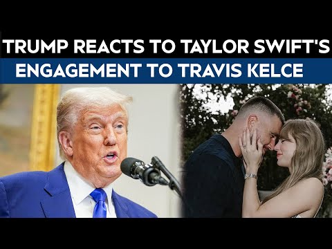 Taylor Swift Engagement | Donald Trump Reacts To Taylor Swift's Engagement To Travis Kelce