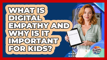 What Is Digital Empathy And Why Is It Important For Kids? - Raising Digital Kids