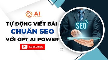Tự động tạo bài viết chuẩn SEO trên Wordpress với GPT AI POWER | AI Academy