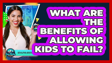 What Are The Benefits Of Allowing Kids To Fail?