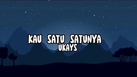 UKAYS - Kau Satu Satunya (Lirik)