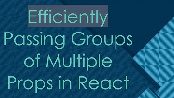 Efficiently Passing Groups of Multiple Props in React
