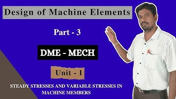 DESIGN OF MACHINE ELEMENTS | Unit-I | Part-3|STEADY STRESSES & VARIABLE STRESSES IN MACHINE MEMBERS
