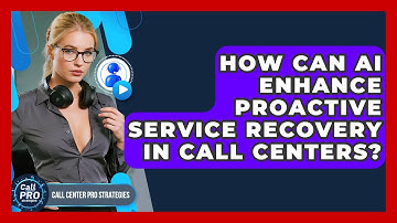 How Can AI Enhance Proactive Service Recovery In Call Centers? - Call Center Pro Strategies