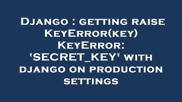 Django : getting raise KeyError(key) KeyError: 