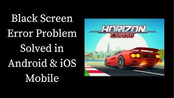 How To Fix Horizon Chase 2 Black Screen Error Problem Solved in Android & iOS Phones/Mobiles