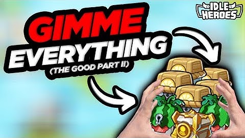 Idle Heroes - GIMME EVERYTHING "The Good Part II"