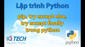 Cách dùng pip, try except else, try except finally trong python - Bài 14